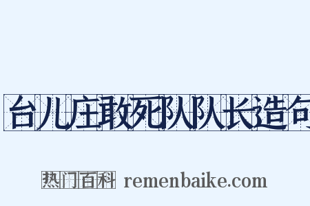 台儿庄敢死队队长造句是什么意思的图片